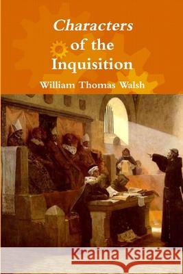 Characters of the Inquisition William Thomas Walsh 9781365203411