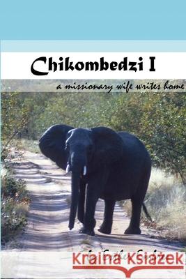 Chikombedzi I - A Missionary Wife Writes Home Esther Embree, Paul Embree 9781365212710