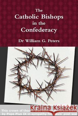 The Catholic Bishops in the Confederacy William Peters 9781365219566