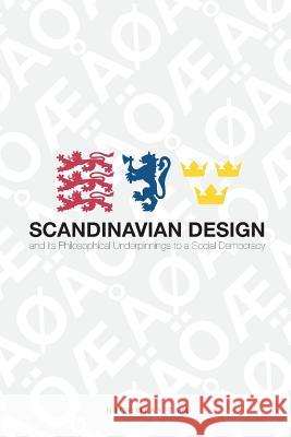 Scandinavian Design and its Philosophical Underpinnings to a Social Democracy Tam, Nicholas 9781365241116