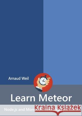 Learn Meteor - Node.Js and MongoDB JavaScript Platform Arnaud Weil 9781365291203