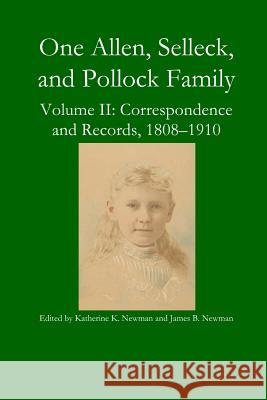 One Allen, Selleck, and Pollock Family, Volume II: Correspondence and Records, 1808-1910 Katherine K Newman, James B Newman 9781365387456