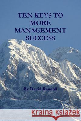 Ten Keys to More Management Success David Randall 9781365415401 Lulu.com