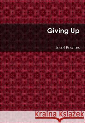 Giving Up Josef Peeters 9781365440199