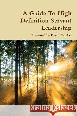 A Guide To High Definition Servant Leadership Randall, David 9781365477935 Lulu.com