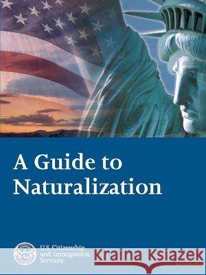 A Guide to Naturalization U.S. Citizenship and Immigration Services (USCIS) 9781365506451