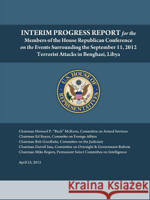 Interim Progress Report - For the members of the House Republican Conference on the events surrounding the September 11, 2012 terrorist attacks in Ben House of Representatives, U. S. 9781365660184