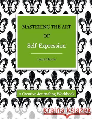 Mastering the Art of Self-Expression Laura Thoma 9781365669651