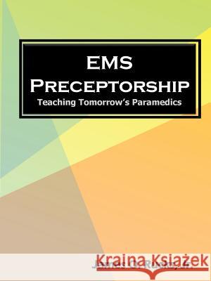 EMS Preceptorship: Teaching Tomorrow's Paramedics James Rucks 9781365814365