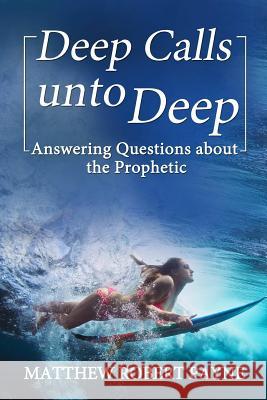 Deep Calls unto Deep: Answering Questions about the Prophetic Matthew Robert Payne 9781365852527