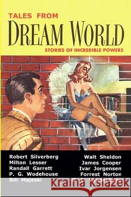 Tales from Dream World Adam Chase, Robert Silverberg, Milton Lesser, Randall Garrett, P. G. Wodehouse, Bill Majeski, Walt Sheldon, James Cooper 9781365877612
