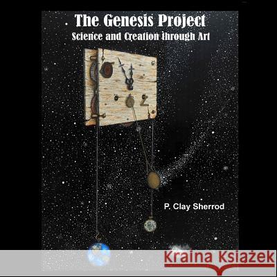 The Genesis Project: Science and Creation through Art Clay Sherrod 9781365981586