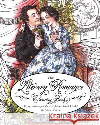 Literary Romance Colouring Book: 33 pages to colour from the works of Austen, Brontë and Gaskell Mutton, Alison 9781366880284