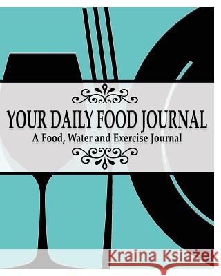 Your Daily Food Journal Pages: A Food, Water and Exericise Journal Peter James 9781367369030