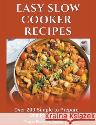 Easy Slow Cooker Recipes: Over 200 Simple to Prepare One Pot Meals Power Pressure Cooker Chefs              Sir Paul Stewar Jamie Lynn Caldwell 9781386130314