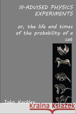 Ill-advised Physics Experiments Kackley, John 9781387047949 Lulu.com