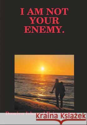 I Am Not Your Enemy. Damien Fairconetue 9781387218844 Lulu.com