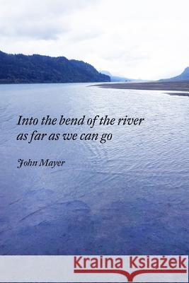 INto the bend of the river as far as we can go John Mayer 9781387236282