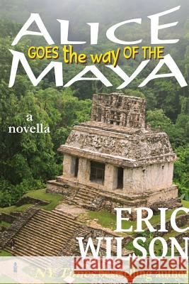 Alice Goes the Way of the Maya Eric Wilson 9781387300488