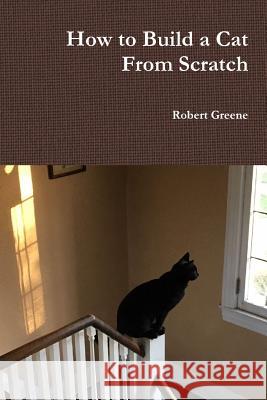 How to Build a Cat From Scratch Robert Greene 9781387307753