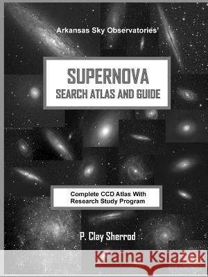 SUPERNOVA SEARCH ATLAS and GUIDE Clay Sherrod 9781387537198