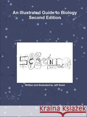 An Illustrated Guide to Biology Second Edition Jeff Grant 9781387649549 Lulu.com