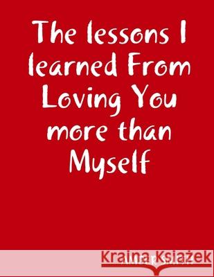 The lessons I learned From Loving You more than Myself Amber Smith 9781387795611