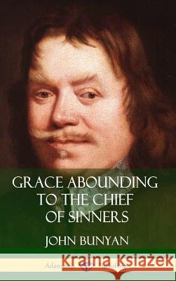 Grace Abounding to the Chief of Sinners (Hardcover) John Bunyan 9781387842544