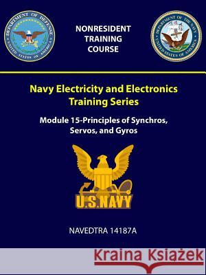 Navy Electricity and Electronics Training Series: Module 15 - Principles of Synchros, Servos, and Gyros - NAVEDTRA 14187A Navy, U. S. 9781387965533