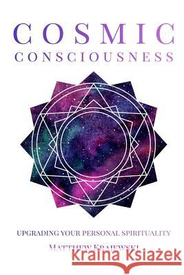 Cosmic Consciousness: Upgrading Your Personal Spirituality Matthew Krajewski 9781388469290