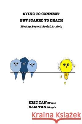 Dying To Connect But Scared To Death: Moving Beyond Social Anxiety Tan, Eric 9781389012747