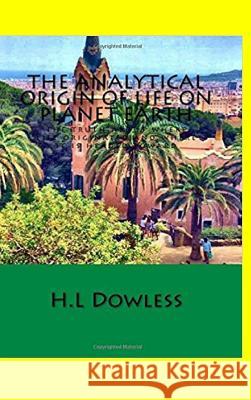 The Analytical Origin Of Life On Planet Earth: What western governments do not want you to know H L Dowless 9781389494482 Blurb