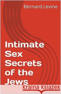 Intimate Sex Secrets of the Jews Bernard Levine 9781393010272