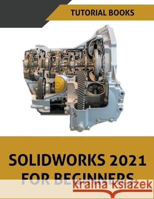Solidworks 2021 For Beginners Tutorial Books 9781393203575