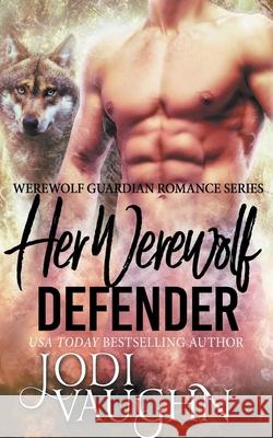 Her Werewolf Defender Jodi Vaughn 9781393221098 Jodi Vaughn
