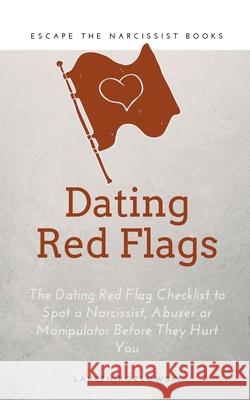 Red Flags: The Dating Red Flag Checklist to Spot a Narcissist, Abuser or Manipulator Before They Hurt You Lauren Kozlowski 9781393271536