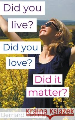 Did You Live? Did You Love? Did It Matter? Bernard Levine 9781393341390