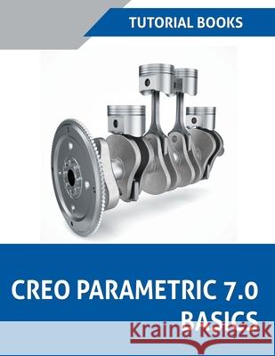 Creo Parametric 7.0 Basics Tutorial Books 9781393555223