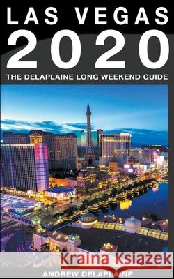 Las Vegas - The Delaplaine 2020 Long Weekend Guide Andrew Delaplaine 9781393917793