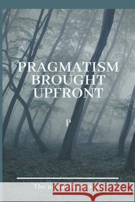 Pragmatism Brought Upfront P. P 9781393958222 P