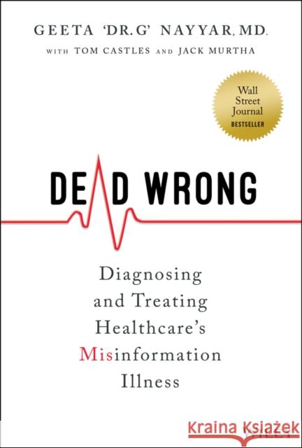 Dead Wrong: Diagnosing and Treating Healthcare's Information Illness Geeta Nayyar 9781394150601 Wiley