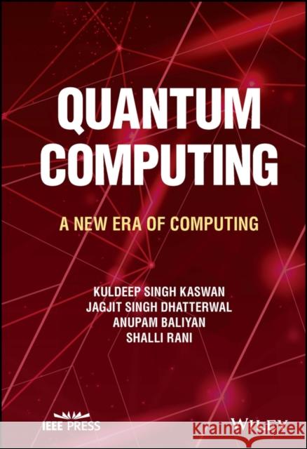 Quantum Computing: A New Era of Computing Kuldeep Singh Kaswan Jagjit Singh Dhatterwal Anupam Baliyan 9781394157815 Wiley-IEEE Press