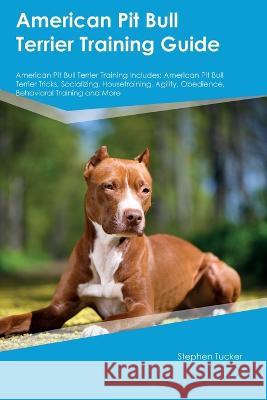 American Pit Bull Terrier Training Guide American Pit Bull Terrier Training Includes: American Pit Bull Terrier Tricks, Socializing, Housetraining, Agility, Obedience, Behavioral Training, and More Stephen Tucker   9781395862077