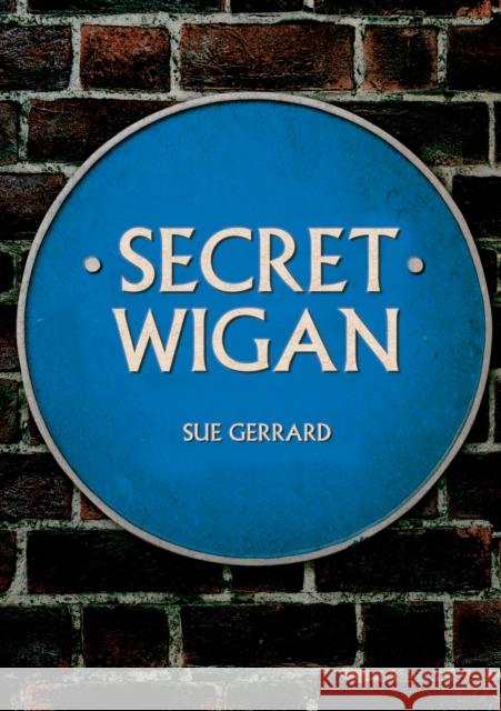 Secret Wigan Sue Gerrard 9781398101678 Amberley Publishing