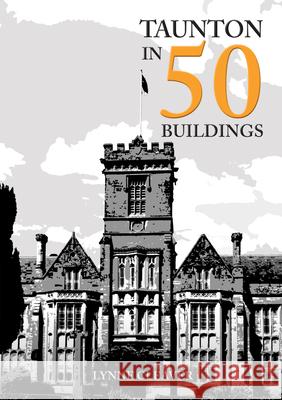 Taunton in 50 Buildings Lynne Cleaver 9781398116788 Amberley Publishing