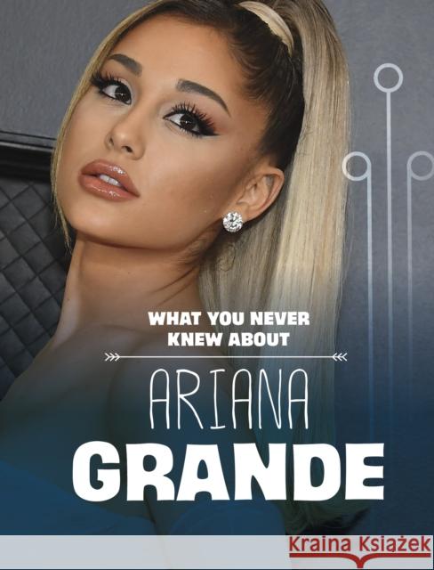 What You Never Knew About Ariana Grande Mari Schuh 9781398249882