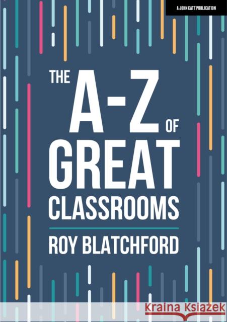 The A-Z of Great Classrooms Roy Blatchford 9781398388406