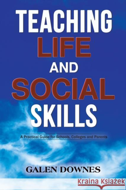 Teaching Life and Social Skills: A Practical Guide for Schools, Colleges and Parents Galen Downes 9781398407039