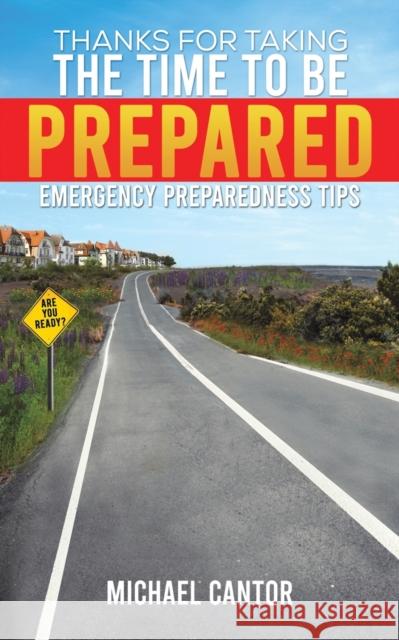 Thanks for Taking the Time to Be Prepared: Emergency Preparedness Tips Michael Cantor 9781398412620