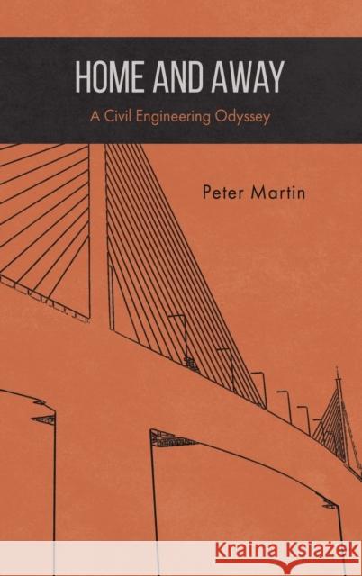 Home and Away: A Civil Engineering Odyssey Peter Martin 9781398478114 Austin Macauley Publishers